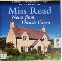 News from Thrush Green written by Mrs Dora Saint as Miss Read performed by Gwen Watford on CD (Unabridged)